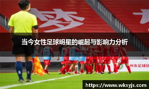 当今女性足球明星的崛起与影响力分析